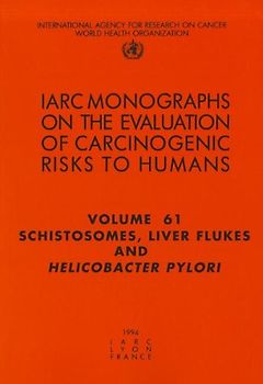 Schistosomes, Liver Flukes and Helicobacter Pylori: IARC Monographs on the Carcinogenic Risks to Humans (IARC Monographs on the Evaluation of Carcinogenic Risks to Humans)