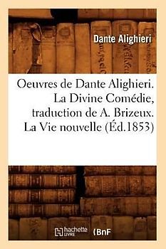 Oeuvres de Dante Alighieri. La Divine Comédie, Traduction de A. Brizeux. La Vie Nouvelle (Éd.1853)