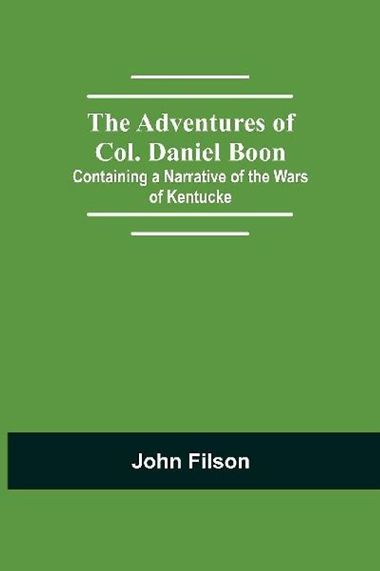 The Adventures Of Col. Daniel Boon; Containing A Narrative Of The Wars Of Kentucke