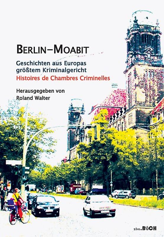 Berlin-Moabit Geschichten aus Europas größtem Kriminalgericht