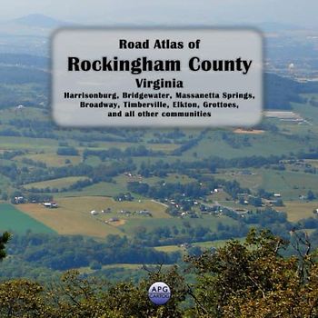 Road Atlas of Rockingham County, Virginia: Harrisonburg, Bridgewater, Massanetta Springs, Broadway, Timberville, Elkton, Grottoes, and all other communities