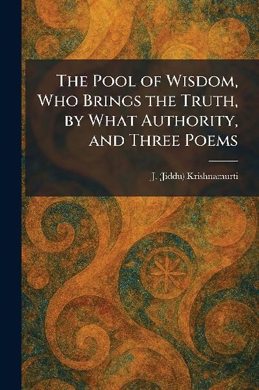 The Pool of Wisdom, Who Brings the Truth, by What Authority, and Three Poems