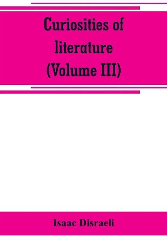 Curiosities of literature (Volume III)