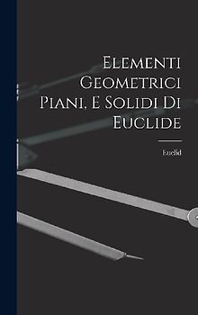 Elementi Geometrici Piani, E Solidi Di Euclide