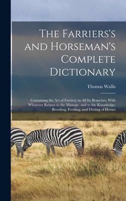 The Farriers's and Horseman's Complete Dictionary