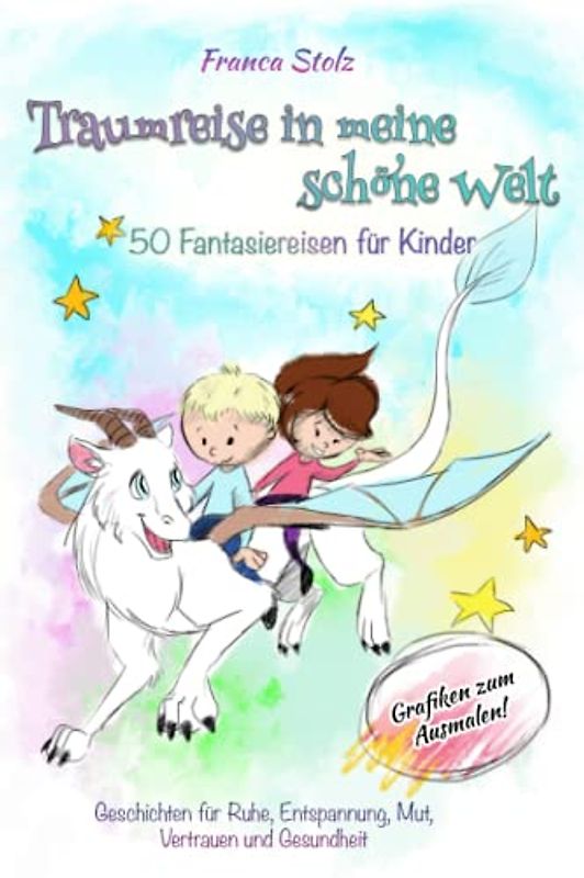 Traumreise in meine schöne Welt-Fantasiereisen für Kinder (3-6 Jahre) mit Schlaf- und Konzentrationsstörungen: Geschichten für Ruhe, Entspannung, Mut, ... und Gesundheit. Mit Bilder zum Ausmalen!