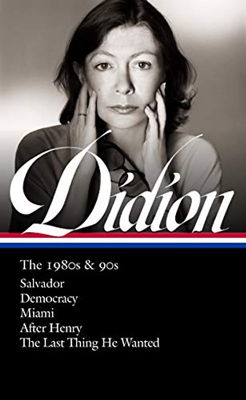 Joan Didion: The 1980s & 90s (LOA #341): Salvador / Democracy / Miami / After Henry / The Last Thing He Wanted (Library of America, Band 342)