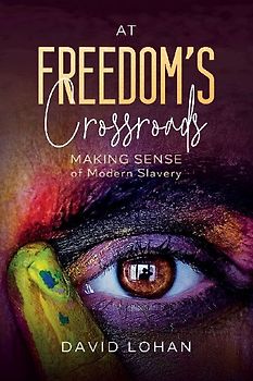 At Freedom's Crossroads Making Sense of Modern Slavery