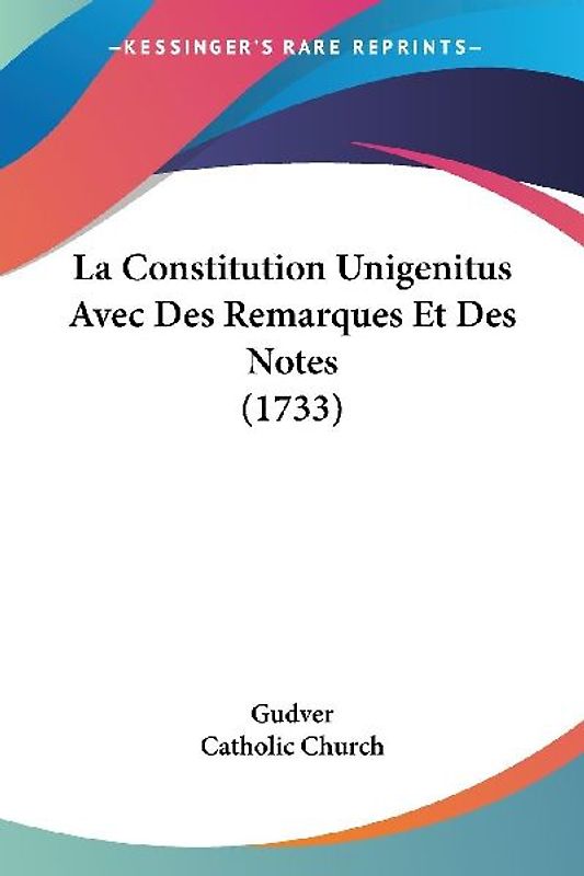 La Constitution Unigenitus Avec Des Remarques Et Des Notes (1733)