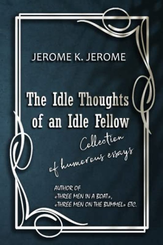 THE IDLE THOUGHTS OF AN IDLE FELLOW: Collection of humorous essays