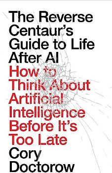 The Reverse Centaur's Guide to Life After AI