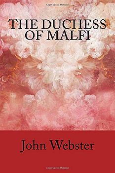 The Duchess of Malfi: A Play