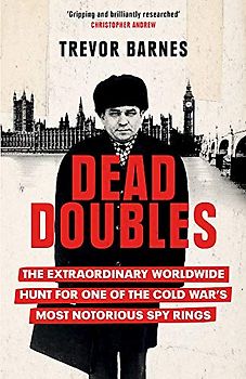 Dead Doubles: The Extraordinary Worldwide Hunt for One of the Cold War’s Most Notorious Spy Rings