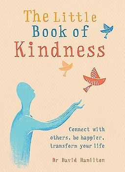 The Little Book of Kindness: Connect with others, be happier, transform your life
