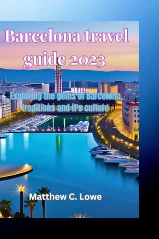 Barcelona travel guide 2023: Exploring the gems of Barcelona, traditions and it's culture