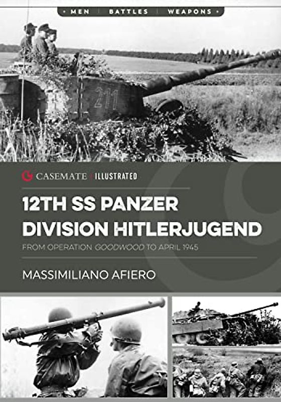 12th Ss Panzer Division Hitlerjugend: From Operation Goodwood to April 1945 (Casemate Illustrated, 2)