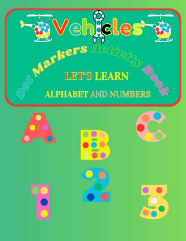 Dot Markers Activity Book Vehicles Let's Learn: Alphabet and numbers |Gift For Kids Ages 2-4 | Easy Guided BIG dots | Fun with Do a Dot Transportation