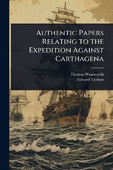 Authentic Papers Relating to the Expedition Against Carthagena