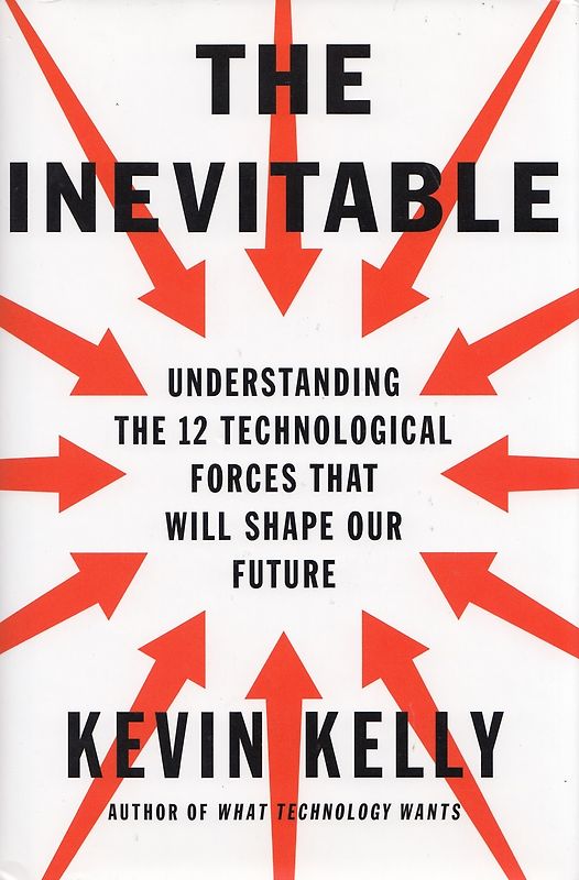 The Inevitable - Understanding the 12 Technological Forces That Will Shape Our Future - Kevin Kelly [Hardcover]