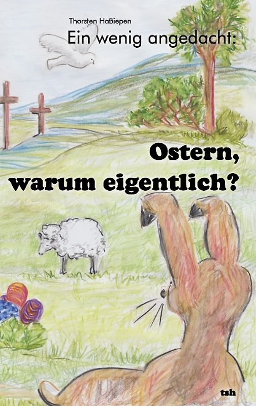 Ein wenig angedacht: Ostern, warum eigentlich?