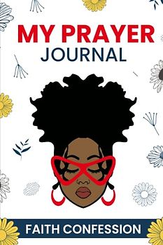 MY PRAYER JOURNAL FAITH CONFESSION Jeremiah 29:11 For I know the thoughts that I think toward you, saith the Lord, thoughts of peace, and not of evil, to give you an expected end.