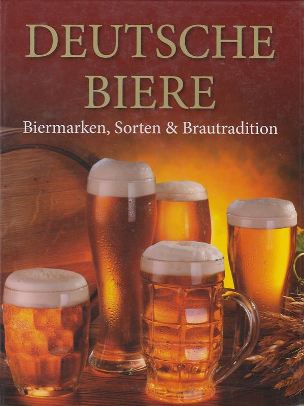 Deutsche Biere: Biermarken, Sorten & Brautradition [Gebundene Ausgabe]