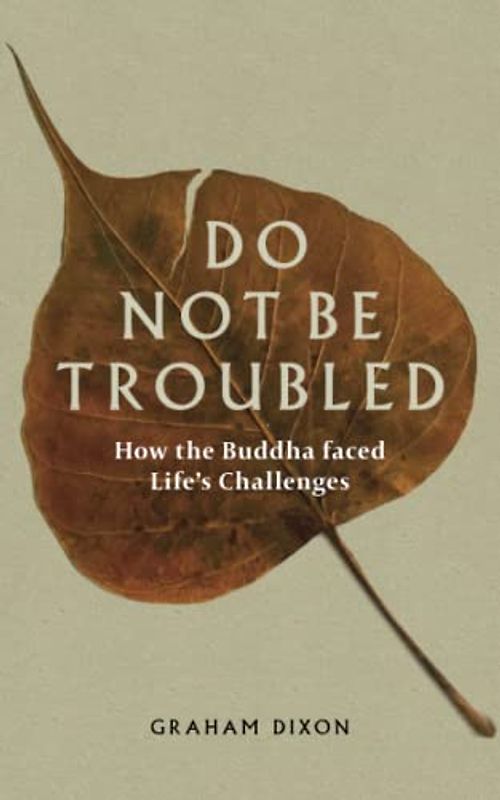 Do Not Be Troubled: How The Buddha Faced Life's Challenges