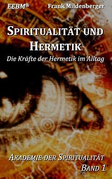 Spiritualität und Hermetik. Die Kräfte der Hermetik im Alltag