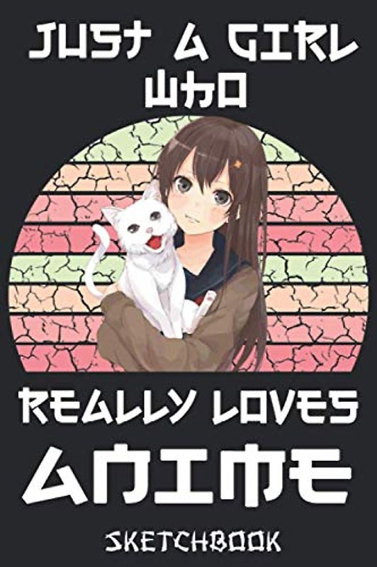 Just a girl who really Loves Anime Sketchbook: 6x9, 120 Blank pages Manga Sketch Book for Drawing and Sketching Anime and Cartoon Drawing and Notes
