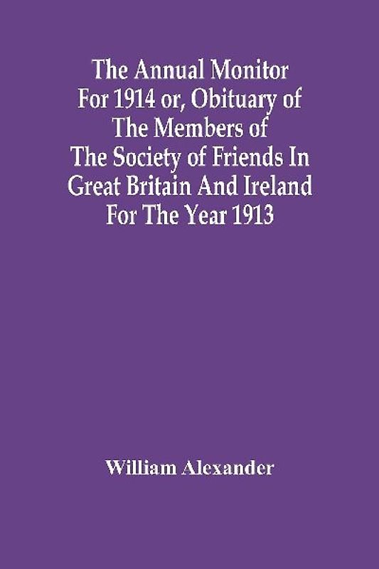 The Annual Monitor For 1914 Or, Obituary Of The Members Of The Society Of Friends In Great Britain And Ireland For The Year 1913