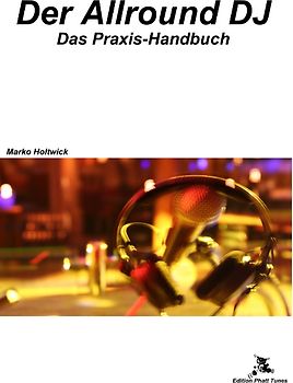 Der Allround DJ. Das Praxishandbuch für Party & Mobil DJ's