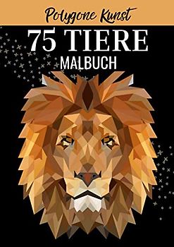 POLYGONE KUNST 75 TIERE MALBUCH: Malbuch mit 75 polygonen Tieren zum Ausmalen | Geschenk für Kinder ab 10 Jahren | Cooles Malbuch für Teenager | Kopiervorlage Lehrer | Bastelset Mädchen Jungen