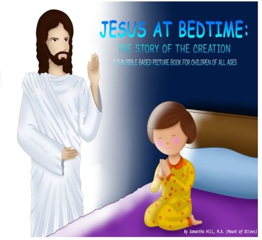 Jesus at Bedtime: The Story of the Creation: A Fun Bible Based Picture Book For Children of All Ages