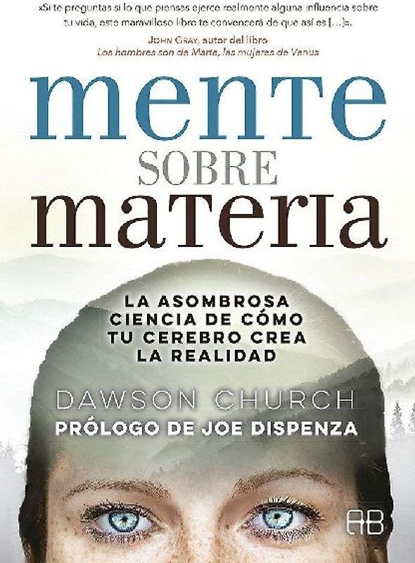 Mente sobre materia : la asombrosa ciencia de cómo tu cerebro crea la realidad