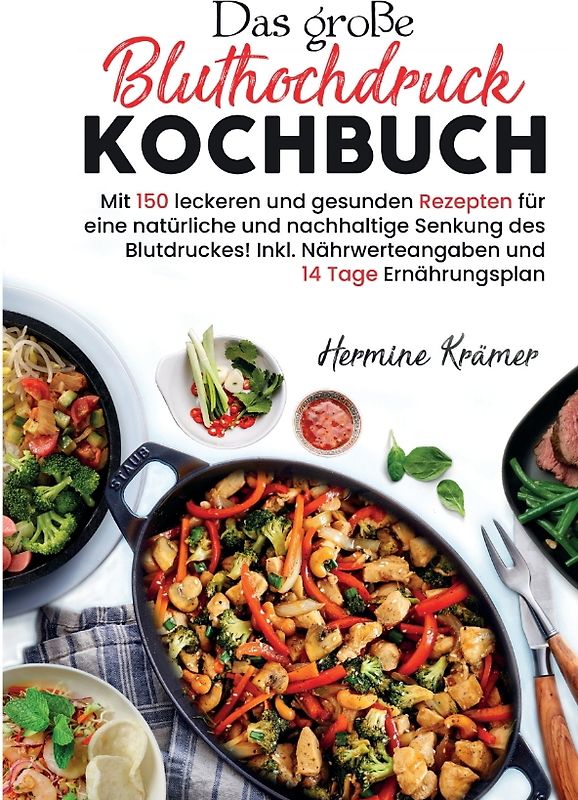 Das große Bluthochdruck Kochbuch - Mit 150 leckeren und gesunden Rezepten für eine natürliche & nachhaltige Senkung des Blutdruckes!
