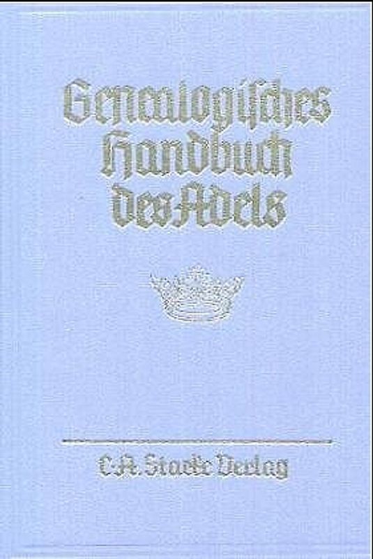 Genealogisches Handbuch des Adels. Enthaltend Fürstliche, Gräfliche,... / Genealogisches Handbuch des Adels