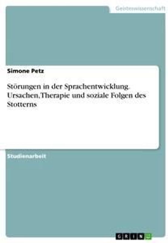 Störungen in der Sprachentwicklung. Ursachen, Therapie und soziale Folgen des Stotterns