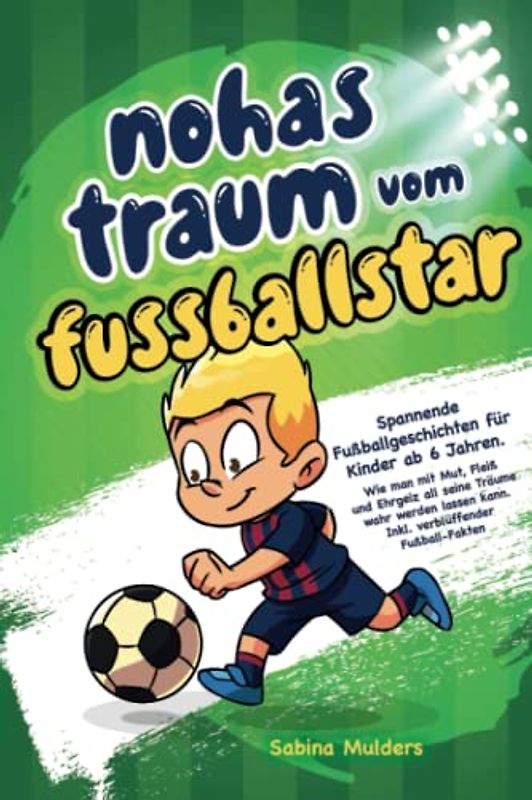 Noahs Traum vom Fußballstar: Spannende Fußballgeschichten für Kinder ab 6 Jahren. Wie man mit Mut, Fleiß und Ehrgeiz all seine Träume wahr werden lassen kann. Inkl. Verblüffender Fußball-Fakten