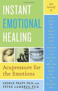 Instant Emotional Healing: Acupressure for the Emotions - George Pratt
