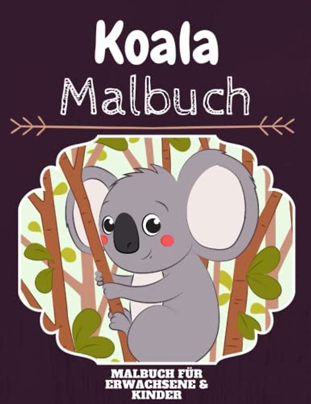 Koala Malbuch: HOHE QUALITÄT: Lustiges Koala Malbuch für Kinder Und Erwachsene: Süßes Koala-Malbuch für Kinder und Kleinkinder-Spaß Designs für Jungen und Mädchen (Vorschule)