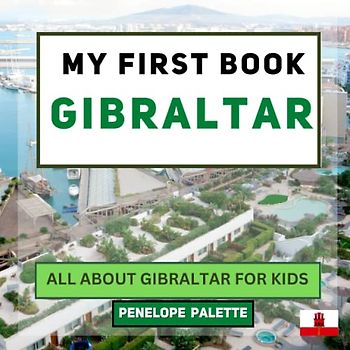 My First Book - Gibraltar: All About Gibraltar For Kids (My First Book - World Edition, Band 111)