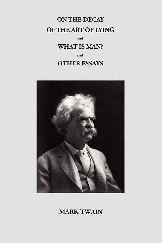 On the Decay of the Art of Lying and What Is Man? and Other Essays