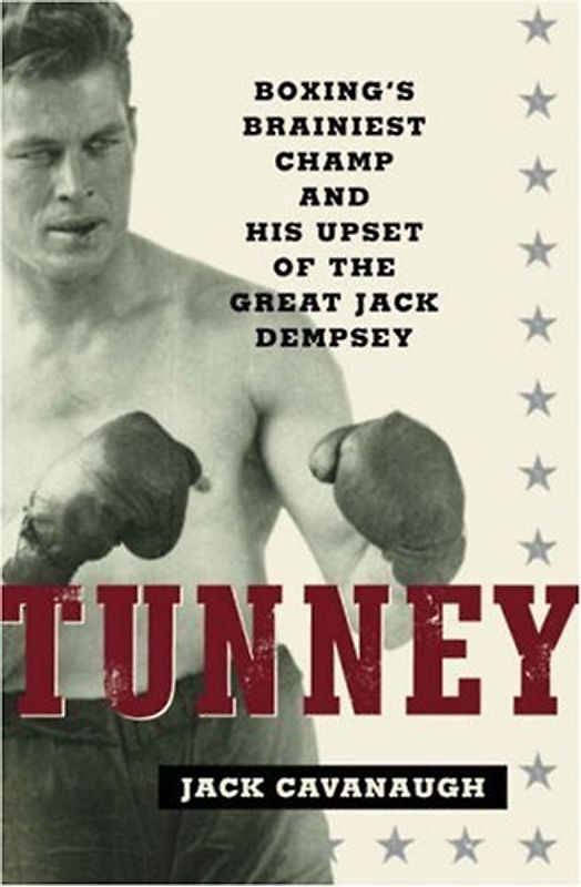 Tunney: Boxing's Brainiest Champ and His Upset of the Great Jack Dempsey - Cavanaugh, Jack