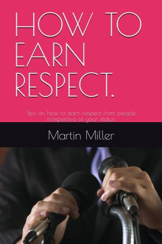 HOW TO EARN RESPECT.: Tips on how to earn respect from people irrespective of your status.