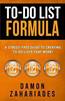 To-Do List Formula: A Stress-Free Guide To Creating To-Do Lists That Work!