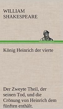 König Heinrich der vierte Der Zweyte Theil, der seinen Tod, und die Crönung von Heinrich dem fünften enthält.