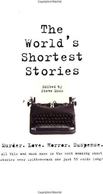 World's Shortest Stories: Murder. Love. Horror. Suspense. All This and Much More...: Murder, Love, Horror, Suspense - All This and Much More in the ... Ever Written - Each One Just 55 Words Long!