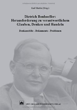 Dietrich Bonhoeffer: Herausforderung zu verantwortlichem Glauben, Denken und Handeln