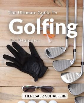 The Ultimate Guide To Golfing For Beginners: Tips, Exercises, And Concepts To Improve Your Score Even Without Experience | A Detailed Manual For Golf Improvement For Dummies