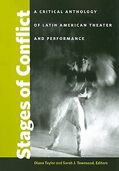 Stages of Conflict: A Critical Anthology of Latin American Theater and Performance
